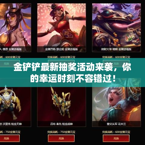 金铲铲最新抽奖活动来袭，你的幸运时刻不容错过！