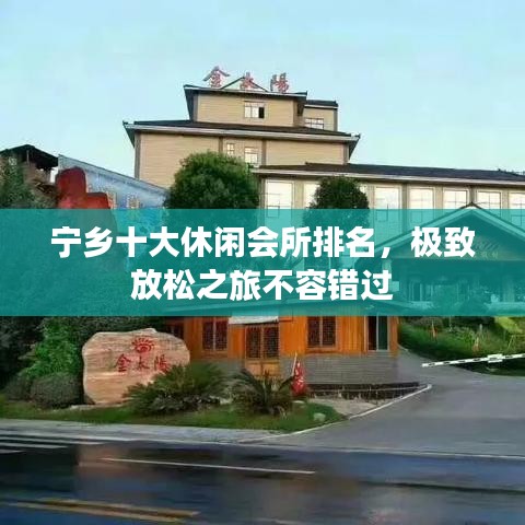 宁乡十大休闲会所排名，极致放松之旅不容错过