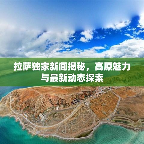 拉萨独家新闻揭秘，高原魅力与最新动态探索
