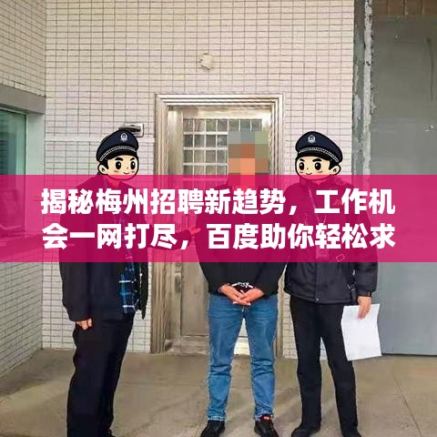 揭秘梅州招聘新趋势，工作机会一网打尽，百度助你轻松求职