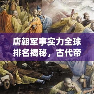 唐朝军事实力全球排名揭秘，古代帝国的威武之师
