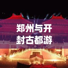 郑州与开封古都游攻略，探寻千年历史的韵味