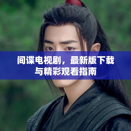 间谍电视剧，最新版下载与精彩观看指南