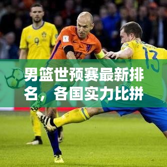 男篮世预赛最新排名，各国实力比拼与前景深度解析