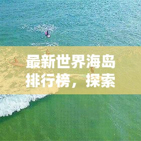 最新世界海岛排行榜，探索地球最迷人海岛秘境！