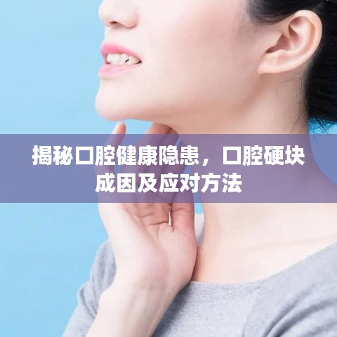 揭秘口腔健康隐患，口腔硬块成因及应对方法