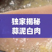 独家揭秘蒜泥白肉，川味佳肴的烹饪秘诀，百度下的美食诱惑！