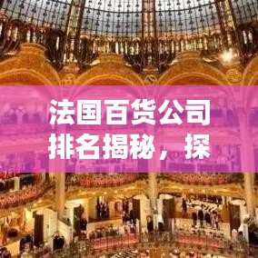 法国百货公司排名揭秘，探寻顶级购物体验的起源