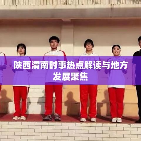 陕西渭南时事热点解读与地方发展聚焦
