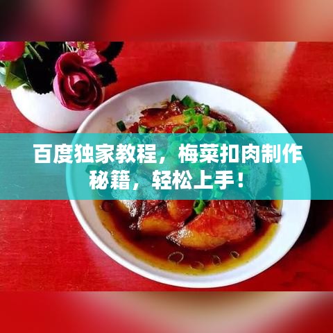 百度独家教程，梅菜扣肉制作秘籍，轻松上手！