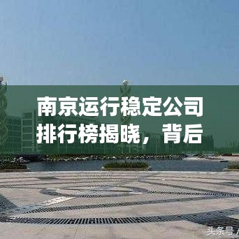 南京运行稳定公司排行榜揭晓，背后的成功秘密大揭秘！