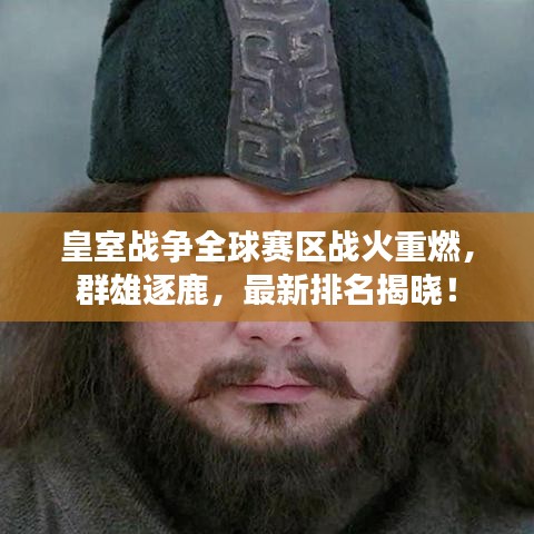 皇室战争全球赛区战火重燃，群雄逐鹿，最新排名揭晓！