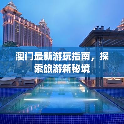澳门最新游玩指南，探索旅游新秘境