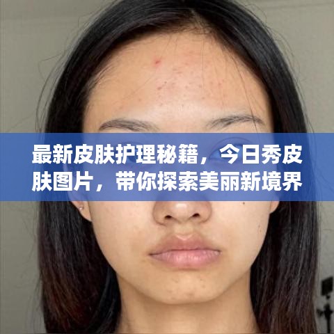 最新皮肤护理秘籍，今日秀皮肤图片，带你探索美丽新境界