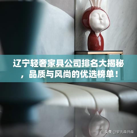 辽宁轻奢家具公司排名大揭秘，品质与风尚的优选榜单！