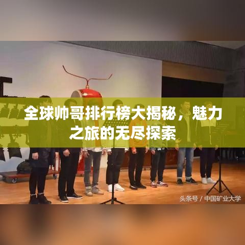 全球帅哥排行榜大揭秘，魅力之旅的无尽探索