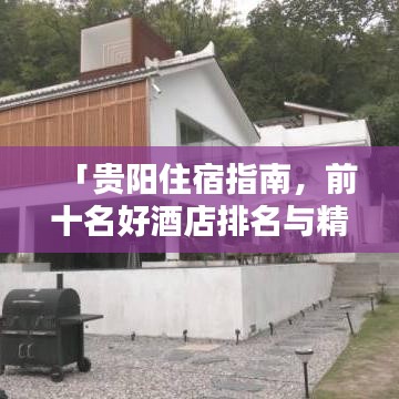 「贵阳住宿指南，前十名好酒店排名与精选住宿攻略」