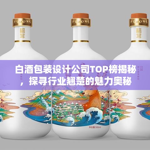 白酒包装设计公司TOP榜揭秘，探寻行业翘楚的魅力奥秘