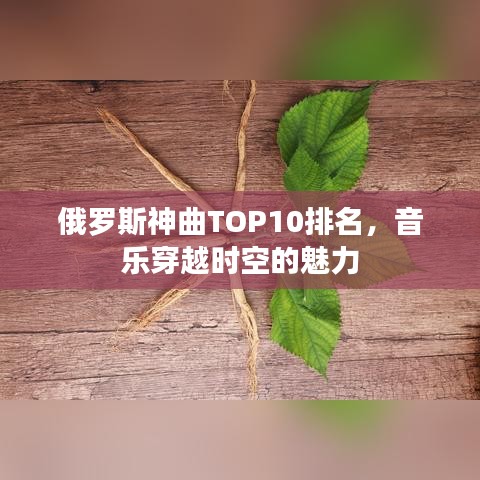 俄罗斯神曲TOP10排名，音乐穿越时空的魅力