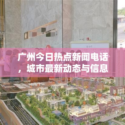 广州今日热点新闻电话，城市最新动态与信息速递全掌握