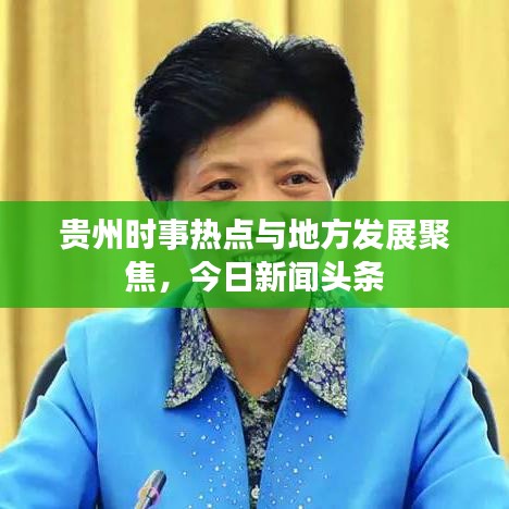贵州时事热点与地方发展聚焦，今日新闻头条