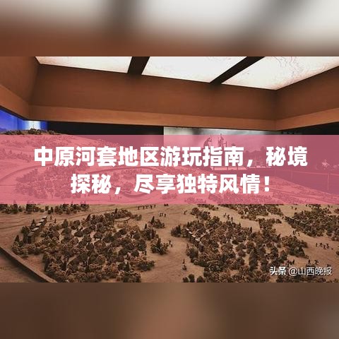 中原河套地区游玩指南，秘境探秘，尽享独特风情！