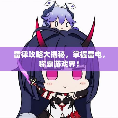 雷律攻略大揭秘，掌握雷电，称霸游戏界！